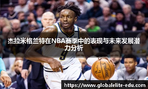 杰拉米格兰特在NBA赛季中的表现与未来发展潜力分析