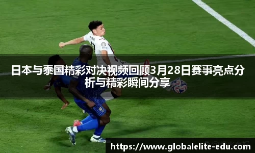 日本与泰国精彩对决视频回顾3月28日赛事亮点分析与精彩瞬间分享