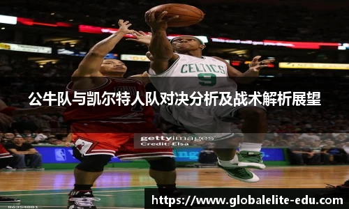 公牛队与凯尔特人队对决分析及战术解析展望