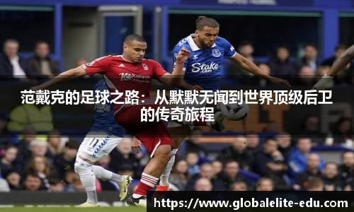 范戴克的足球之路：从默默无闻到世界顶级后卫的传奇旅程