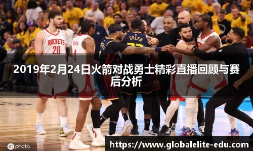 2019年2月24日火箭对战勇士精彩直播回顾与赛后分析