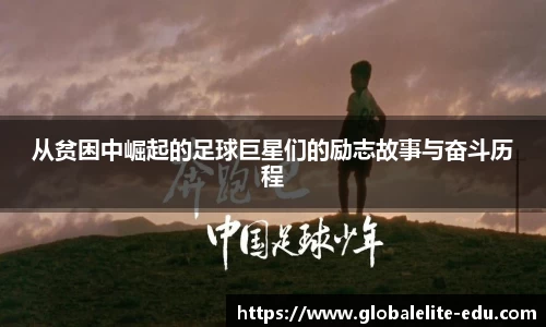 从贫困中崛起的足球巨星们的励志故事与奋斗历程